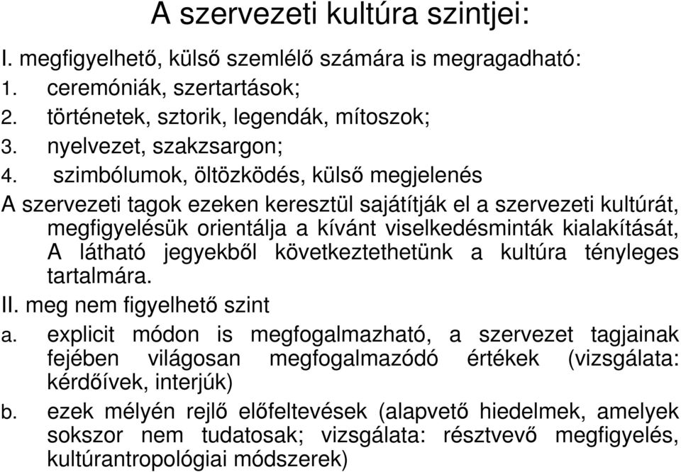 szimbólumok, öltözködés, külsı megjelenés A szervezeti tagok ezeken keresztül sajátítják el a szervezeti kultúrát, megfigyelésük orientálja a kívánt viselkedésminták kialakítását, A látható