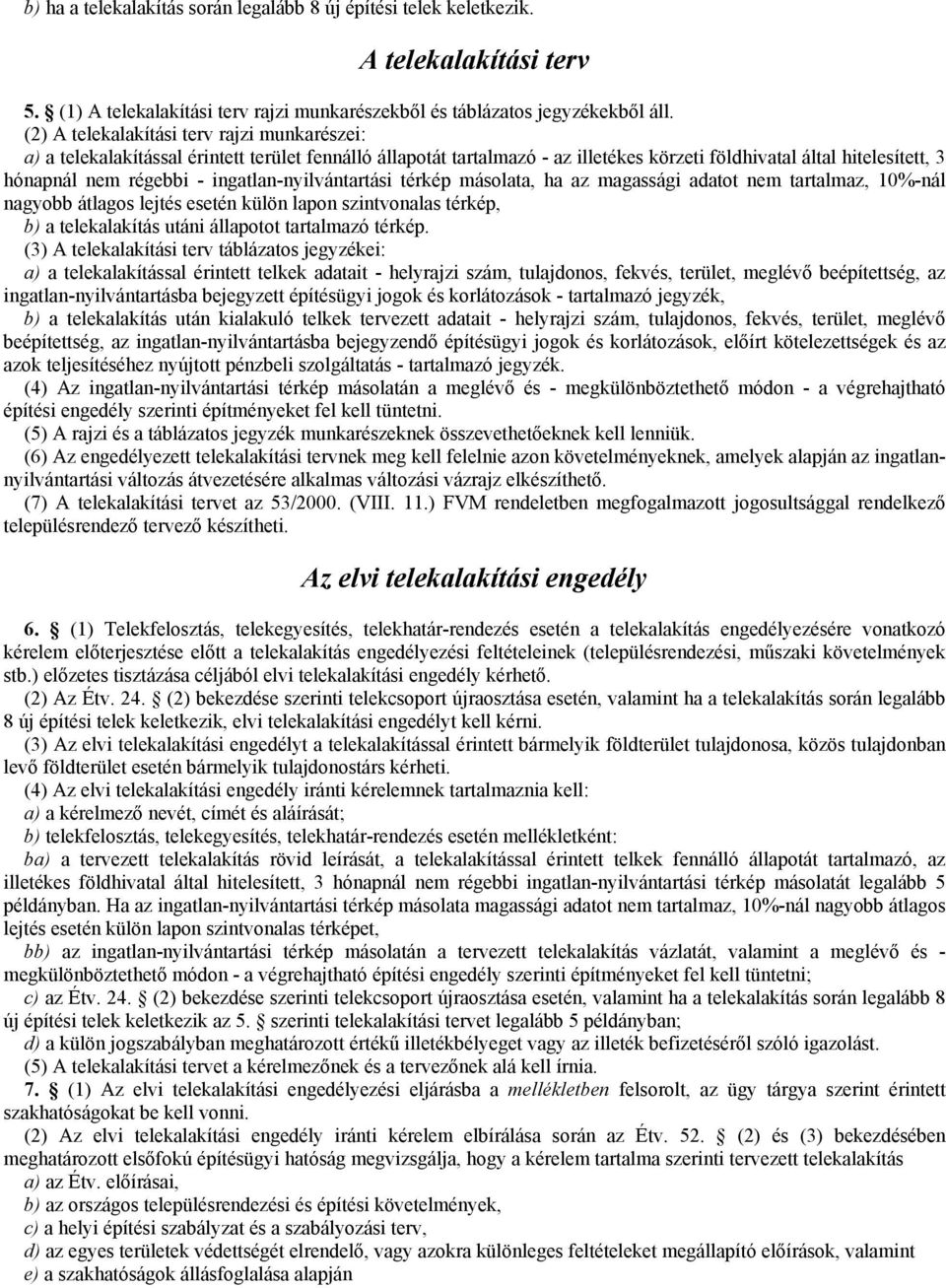 ingatlan-nyilvántartási térkép másolata, ha az magassági adatot nem tartalmaz, 10%-nál nagyobb átlagos lejtés esetén külön lapon szintvonalas térkép, b) a telekalakítás utáni állapotot tartalmazó