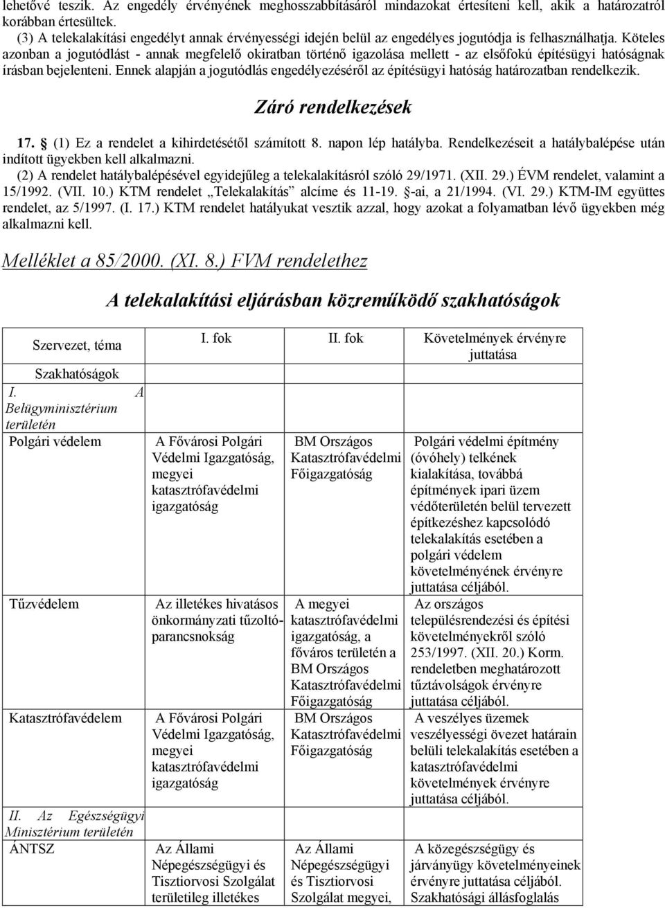 Köteles azonban a jogutódlást - annak megfelelı okiratban történı igazolása mellett - az elsıfokú építésügyi hatóságnak írásban bejelenteni.