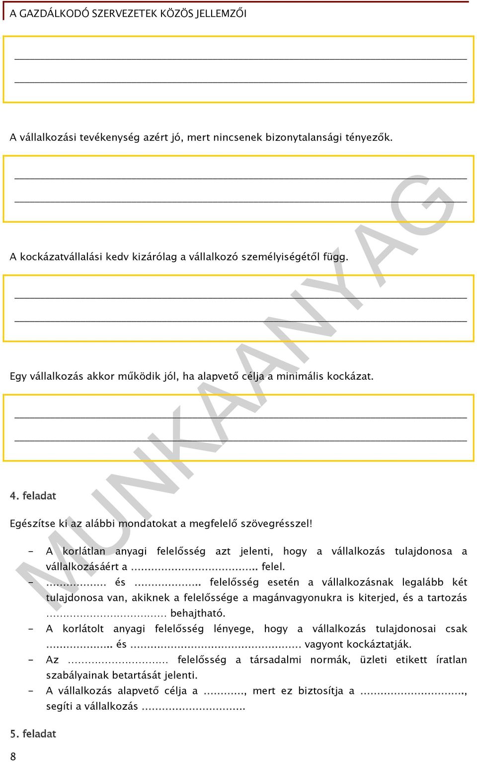 - A korlátlan anyagi felelősség azt jelenti, hogy a vállalkozás tulajdonosa a vállalkozásáért a.. felel. - és.