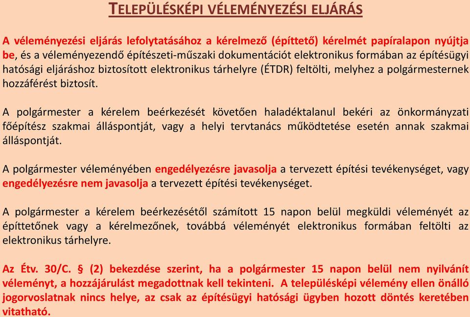 A polgármester a kérelem beérkezését követően haladéktalanul bekéri az önkormányzati főépítész szakmai álláspontját, vagy a helyi tervtanács működtetése esetén annak szakmai álláspontját.