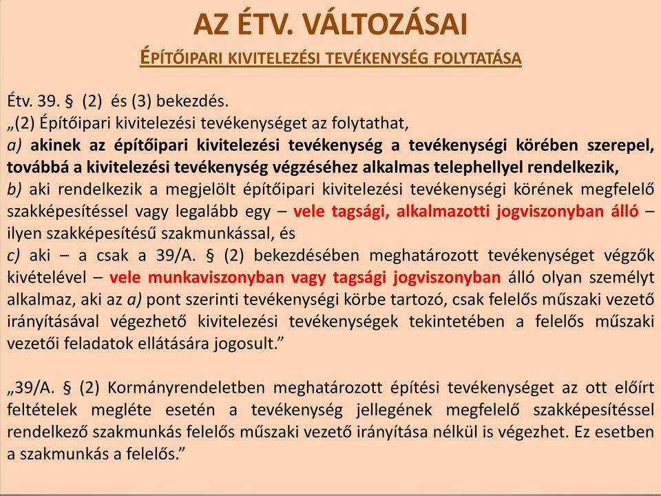 telephellyel rendelkezik, b) aki rendelkezik a megjelölt építőipari kivitelezési tevékenységi körének megfelelő szakképesítéssel vagy legalább egy vele tagsági, alkalmazotti jogviszonyban álló ilyen