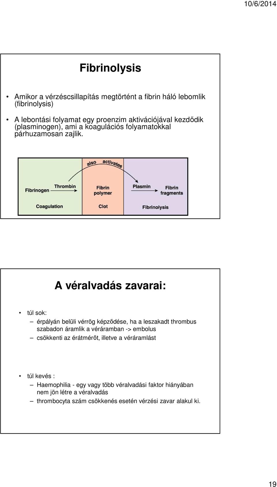 A véralvadás zavarai: túl sok: érpályán belüli vérrög képződése, ha a leszakadt thrombus szabadon áramlik a véráramban -> embolus