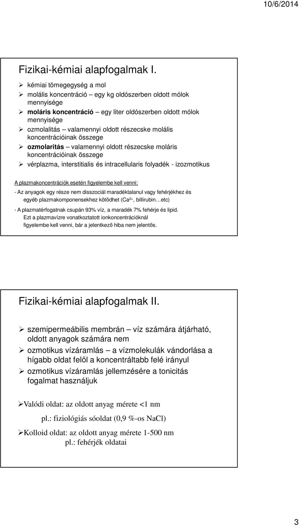 molális koncentrációinak összege ozmolaritás valamennyi oldott részecske moláris koncentrációinak összege vérplazma, interstitialis és intracellularis folyadék - izozmotikus A plazmakoncentrációk