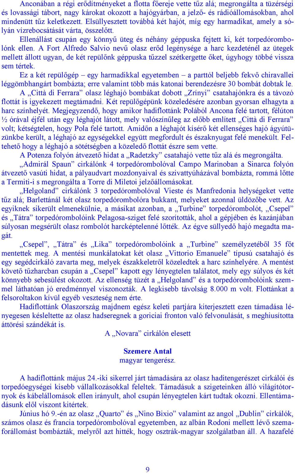 Ellenállást csupán egy könnyű üteg és néhány géppuska fejtett ki, két torpedórombolónk ellen.