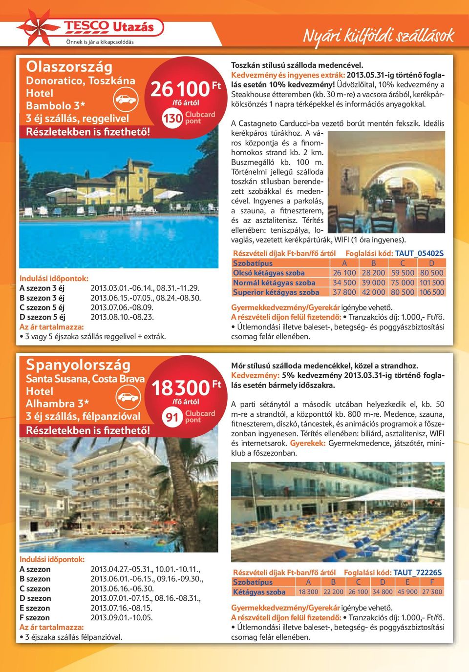 Spanyolország Santa Susana, Costa Brava Hotel lhambra 3* 3 éj szállás, félpanzióval 2 100 Ft 130 pont 18 300 Ft 91 pont Nyári külföldi szállások Toszkán stílusú szálloda medencével.