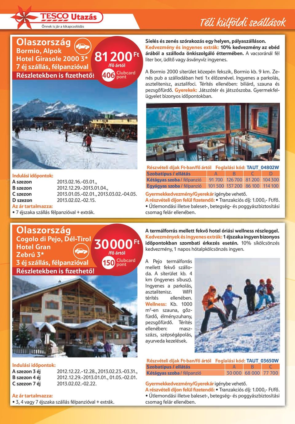 Bormio 2000 síterület közepén fekszik, Bormio kb. 9 km. Zenés pub a szállodában heti 1x élőzenével. Ingyenes a parkolás, asztelitenisz, asztalifoci. Térítés ellenében: biliárd, szauna és pezsgőfürdő.