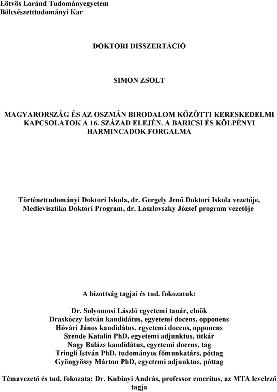 Laszlovszky József program vezetője A bizottság tagjai és tud. fokozatuk: Dr.