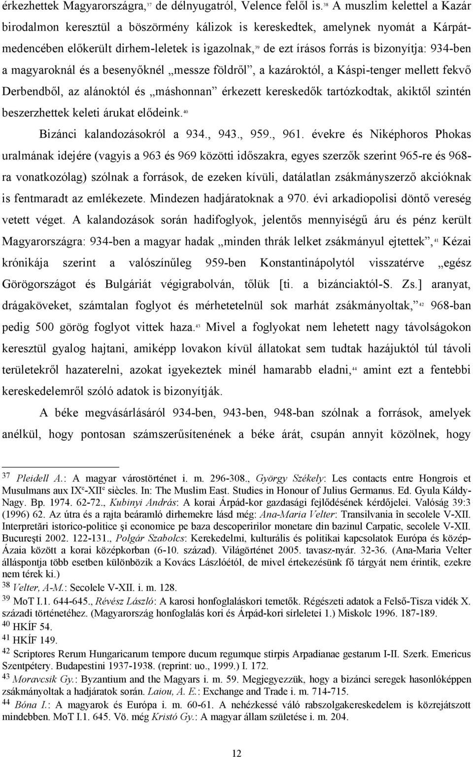 bizonyítja: 934-ben a magyaroknál és a besenyőknél messze földről, a kazároktól, a Káspi-tenger mellett fekvő Derbendből, az alánoktól és máshonnan érkezett kereskedők tartózkodtak, akiktől szintén