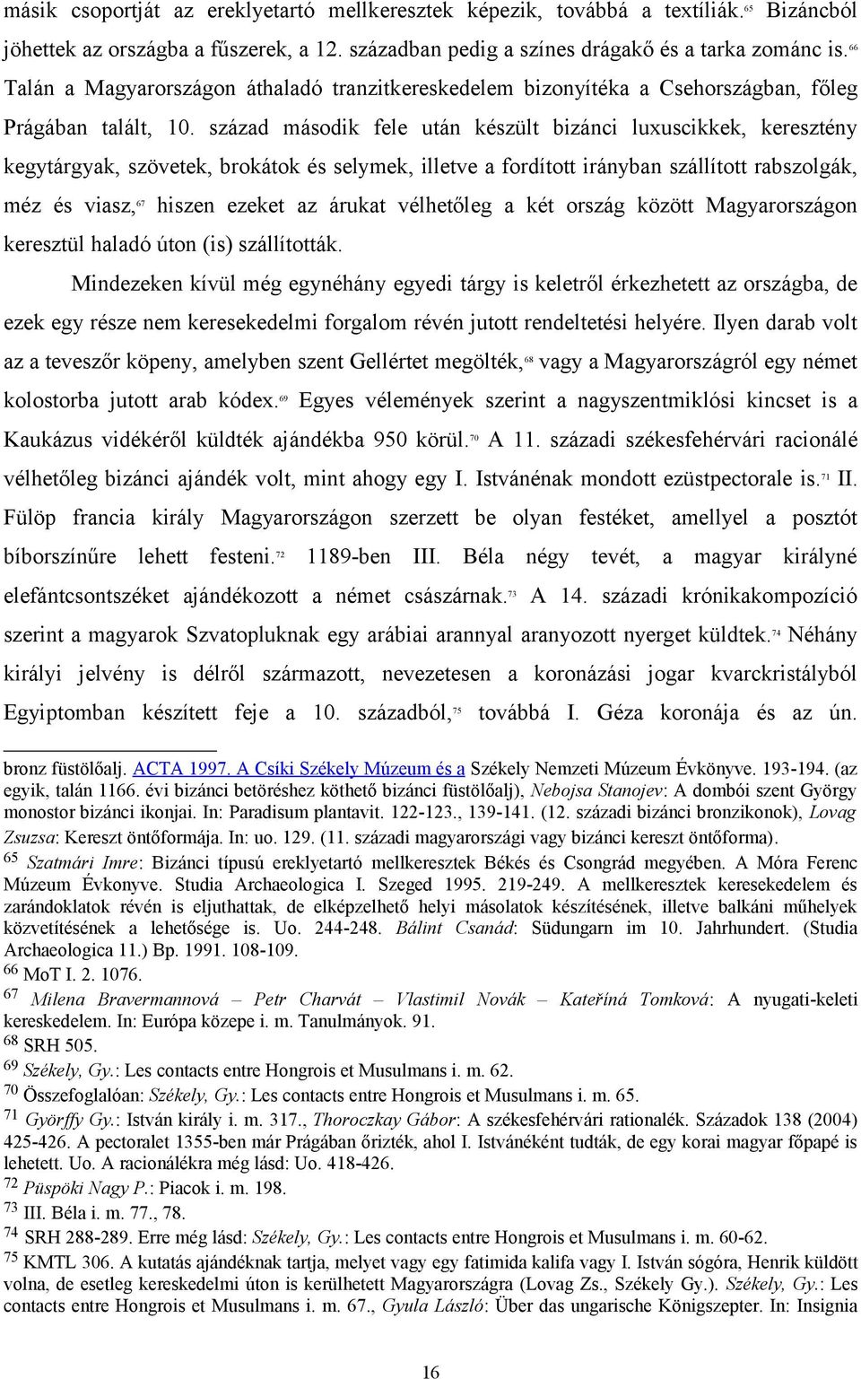 század második fele után készült bizánci luxuscikkek, keresztény kegytárgyak, szövetek, brokátok és selymek, illetve a fordított irányban szállított rabszolgák, méz és viasz, 67 hiszen ezeket az