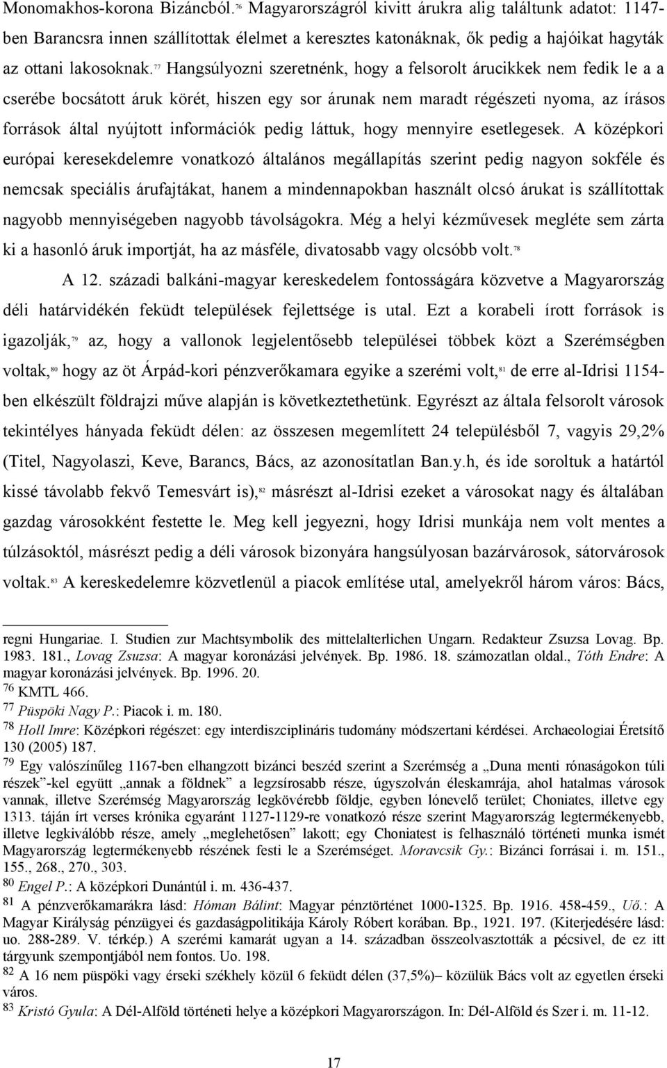 77 Hangsúlyozni szeretnénk, hogy a felsorolt árucikkek nem fedik le a a cserébe bocsátott áruk körét, hiszen egy sor árunak nem maradt régészeti nyoma, az írásos források által nyújtott információk