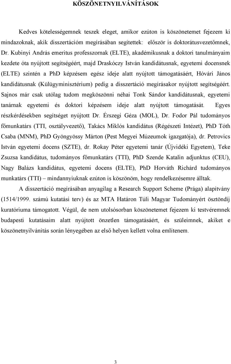 képzésem egész ideje alatt nyújtott támogatásáért, Hóvári János kandidátusnak (Külügyminisztérium) pedig a disszertáció megírásakor nyújtott segítségéért.