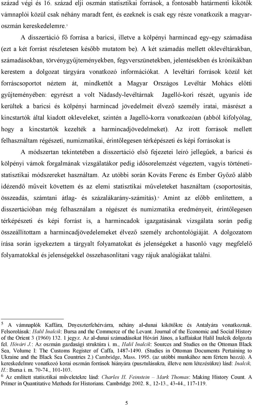 5 A disszertáció fő forrása a baricsi, illetve a kölpényi harmincad egy-egy számadása (ezt a két forrást részletesen később mutatom be).