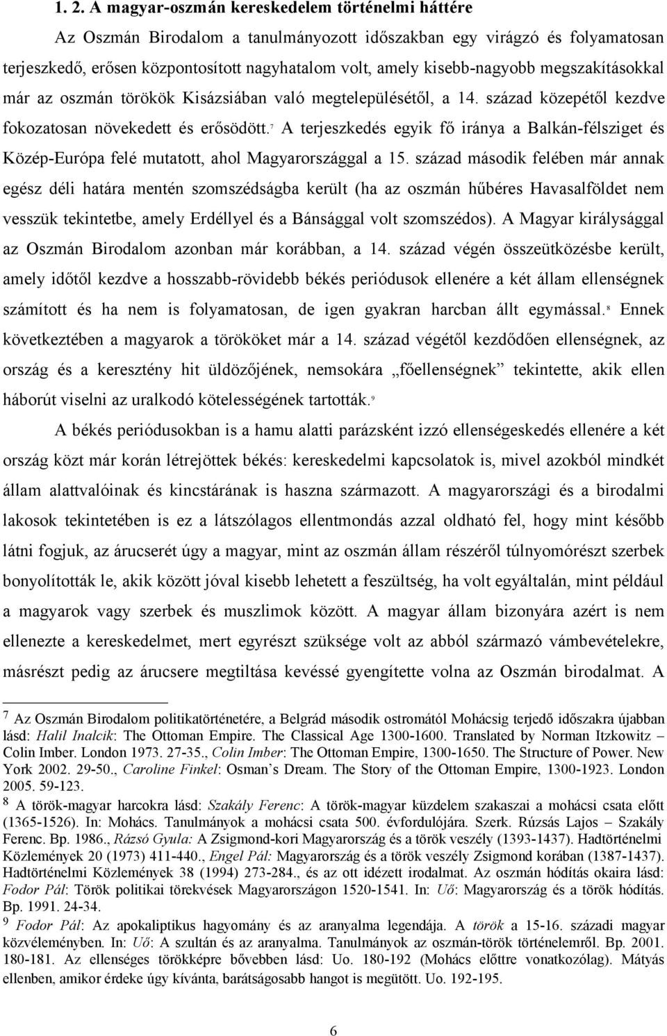 7 A terjeszkedés egyik fő iránya a Balkán-félsziget és Közép-Európa felé mutatott, ahol Magyarországgal a 15.