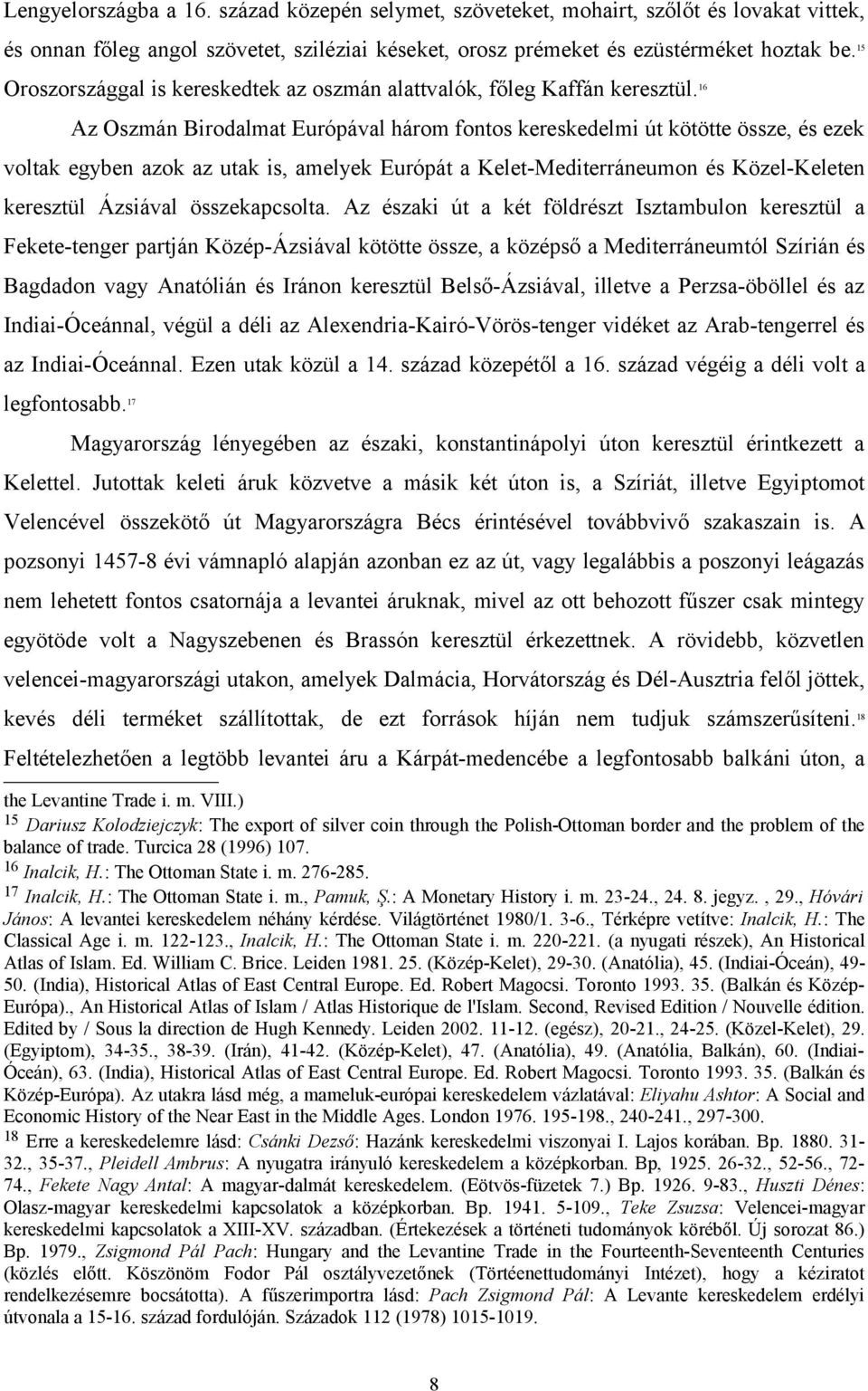 16 Az Oszmán Birodalmat Európával három fontos kereskedelmi út kötötte össze, és ezek voltak egyben azok az utak is, amelyek Európát a Kelet-Mediterráneumon és Közel-Keleten keresztül Ázsiával