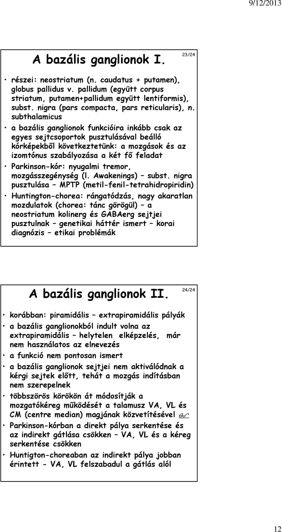 subthalamicus a bazális ganglionok funkcióira inkább csak az egyes sejtcsoportok pusztulásával beálló kórképekből következtetünk: a mozgások és az izomtónus szabályozása a két fő feladat