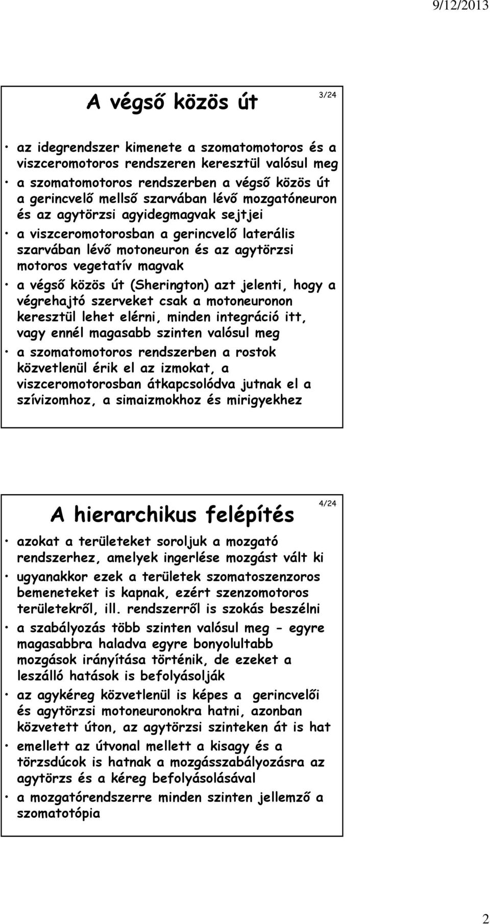 jelenti, hogy a végrehajtó szerveket csak a motoneuronon keresztül lehet elérni, minden integráció itt, vagy ennél magasabb szinten valósul meg a szomatomotoros rendszerben a rostok közvetlenül érik