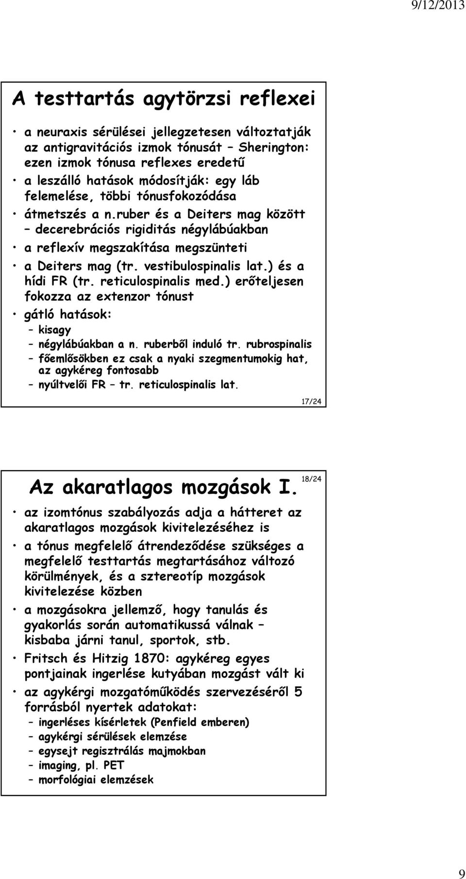 ) és a hídi FR (tr. reticulospinalis med.) erőteljesen fokozza az extenzor tónust gátló hatások: kisagy négylábúakban a n. ruberből induló tr.