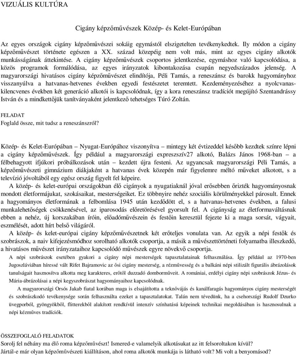 A cigány képzőművészek csoportos jelentkezése, egymáshoz való kapcsolódása, a közös programok formálódása, az egyes irányzatok kibontakozása csupán negyedszázados jelenség.