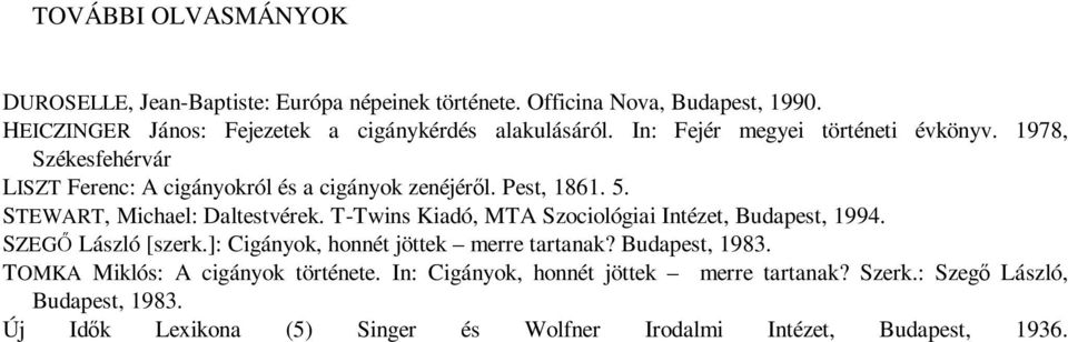 T-Twins Kiadó, MTA Szociológiai Intézet, Budapest, 1994. SZEGŐ László [szerk.]: Cigányok, honnét jöttek merre tartanak? Budapest, 1983.