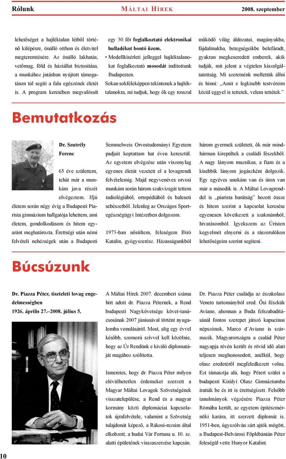 A program keretében megvalósult egy 30 főt foglalkoztató elektronikai hulladékot bontó üzem. Modellkísérleti jelleggel hajléktalanokat foglalkoztató mosodát indítottunk Budapesten.