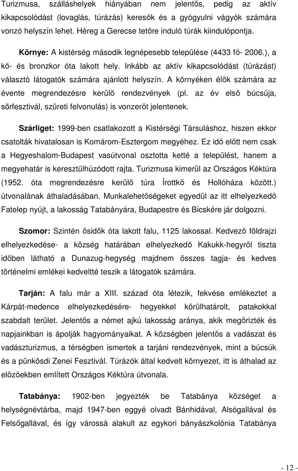 Inkább az aktív kikapcsolódást (túrázást) választó látogatók számára ajánlott helyszín. A környéken élık számára az évente megrendezésre kerülı rendezvények (pl.