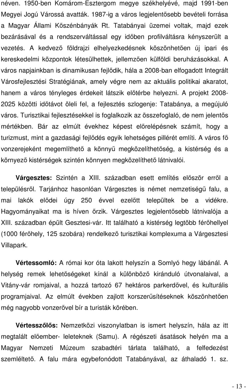 A kedvezı földrajzi elhelyezkedésnek köszönhetıen új ipari és kereskedelmi központok létesülhettek, jellemzıen külföldi beruházásokkal.