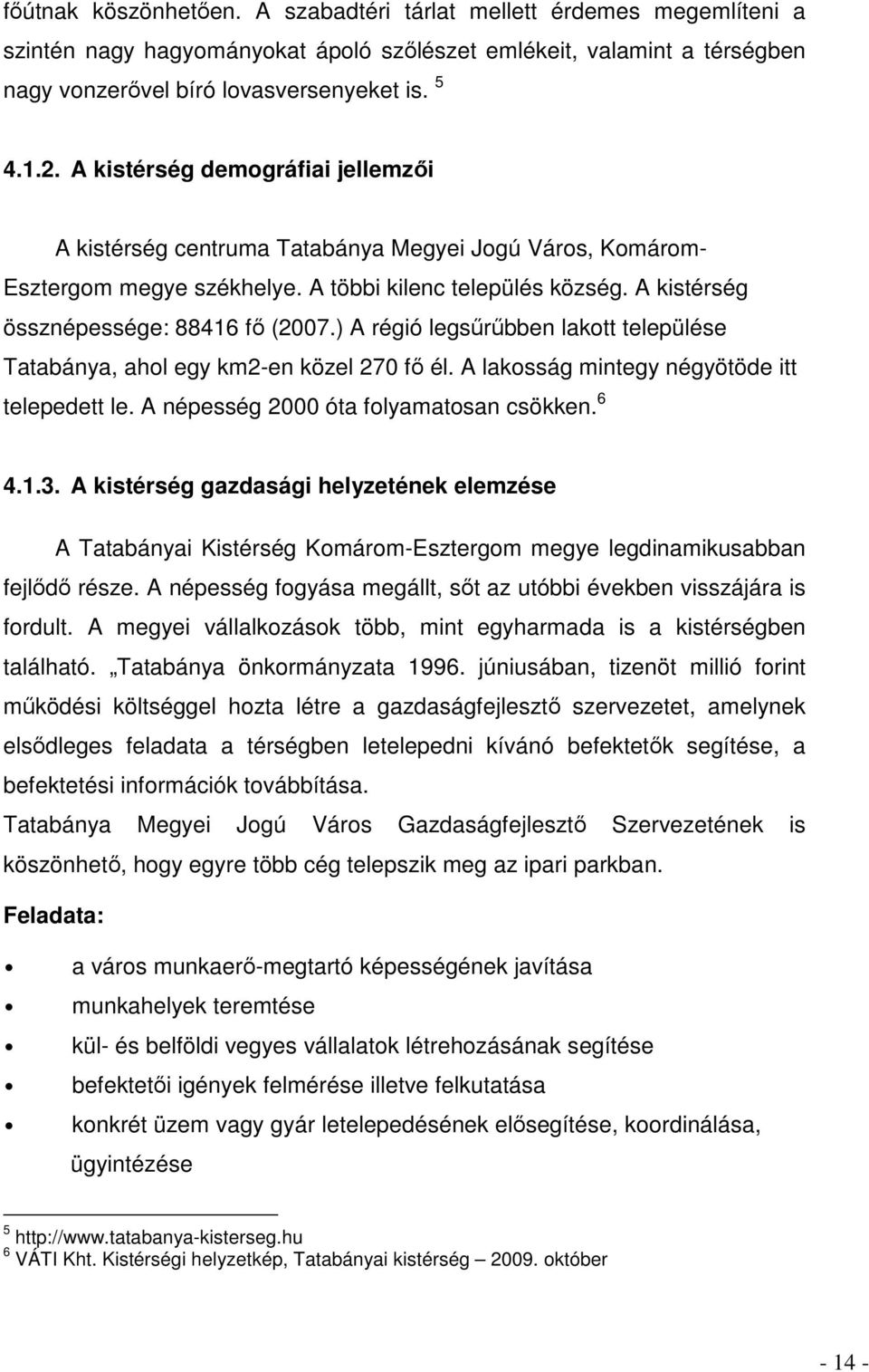 ) A régió legsőrőbben lakott települése Tatabánya, ahol egy km2-en közel 270 fı él. A lakosság mintegy négyötöde itt telepedett le. A népesség 2000 óta folyamatosan csökken. 6 4.1.3.