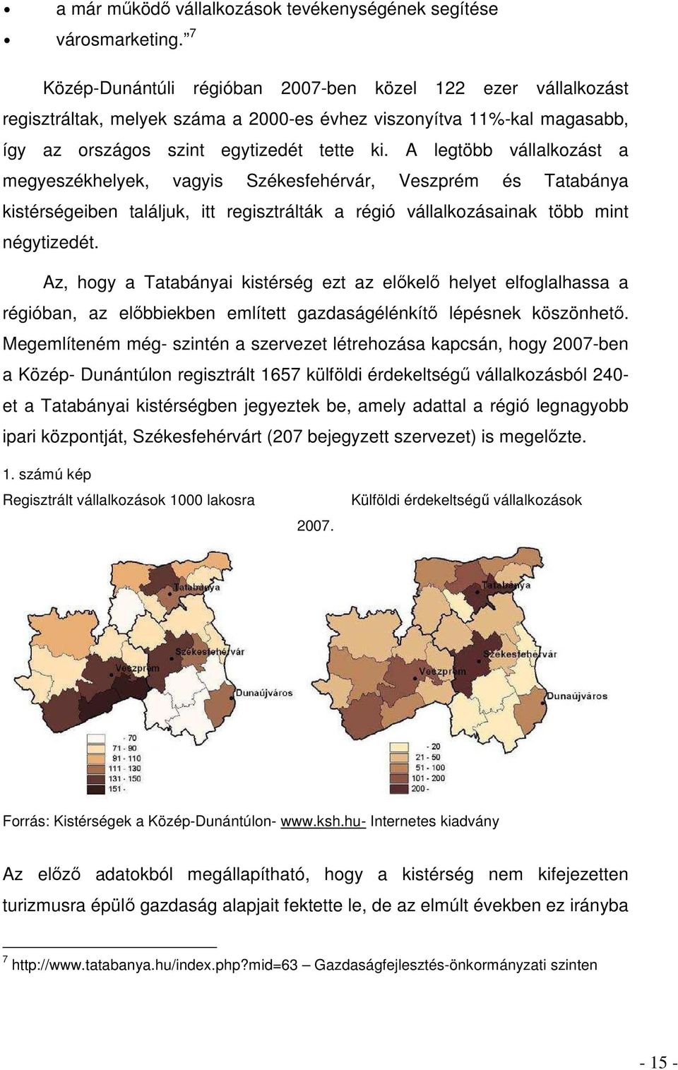 A legtöbb vállalkozást a megyeszékhelyek, vagyis Székesfehérvár, Veszprém és Tatabánya kistérségeiben találjuk, itt regisztrálták a régió vállalkozásainak több mint négytizedét.