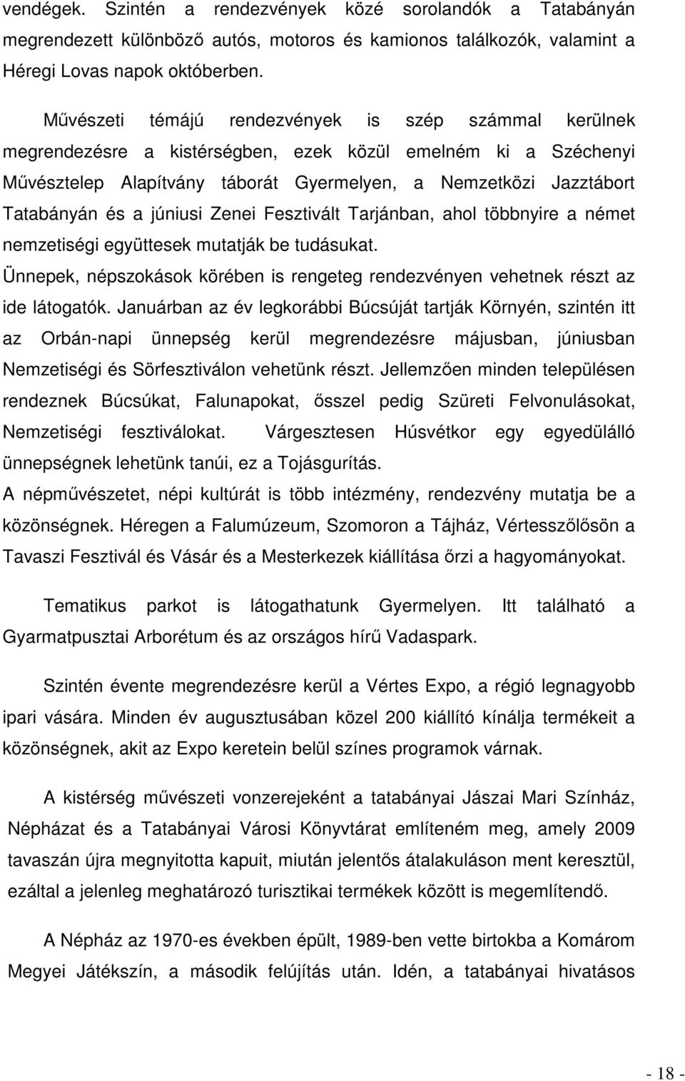 a júniusi Zenei Fesztivált Tarjánban, ahol többnyire a német nemzetiségi együttesek mutatják be tudásukat. Ünnepek, népszokások körében is rengeteg rendezvényen vehetnek részt az ide látogatók.