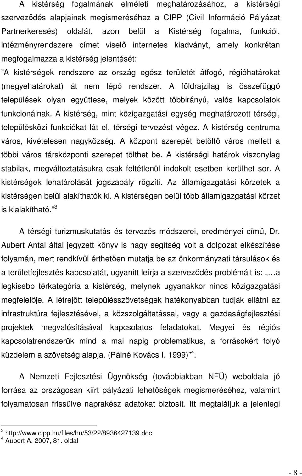 (megyehatárokat) át nem lépı rendszer. A földrajzilag is összefüggı települések olyan együttese, melyek között többirányú, valós kapcsolatok funkcionálnak.