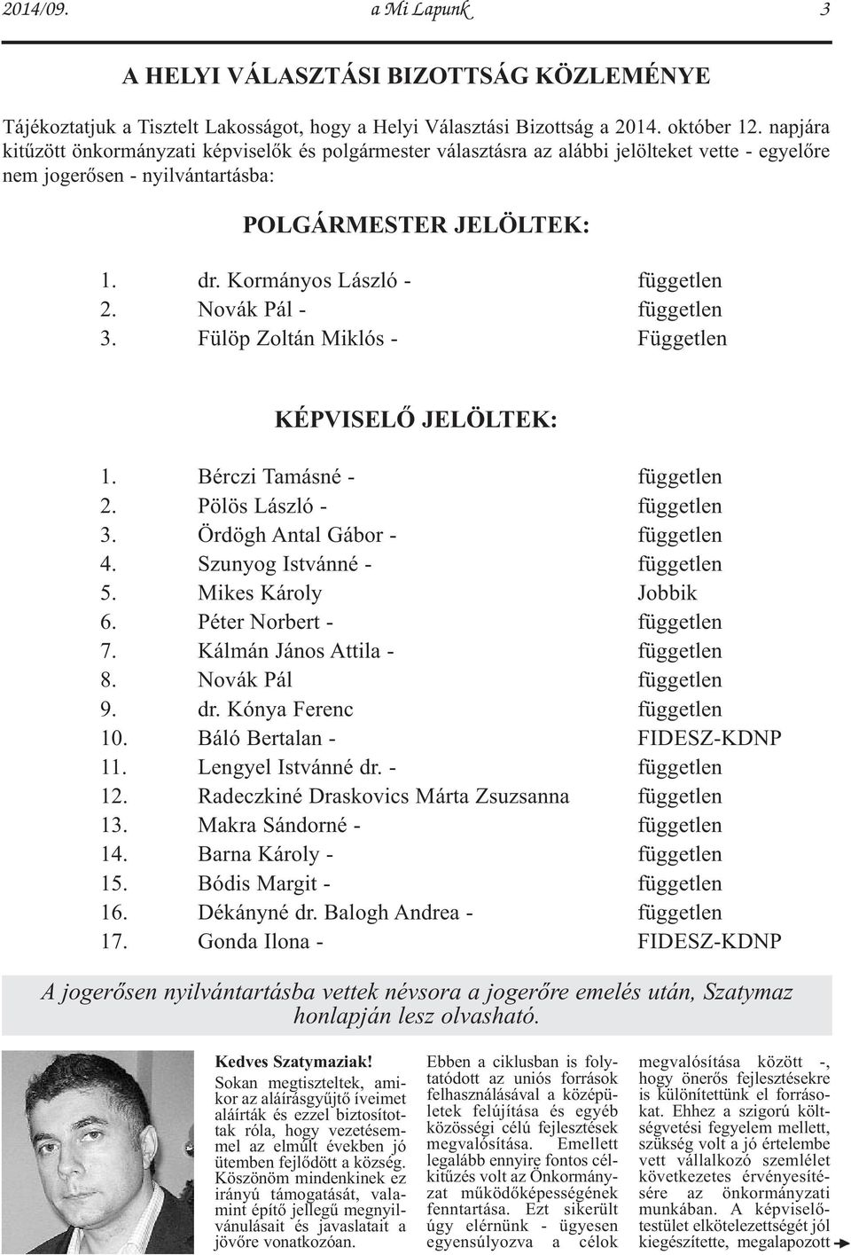 Kormányos László - független 2. Novák Pál - független 3. Fülöp Zoltán Miklós - Független KÉPVISELŐ JELÖLTEK: 1. Bérczi Tamásné - független 2. Pölös László - független 3.