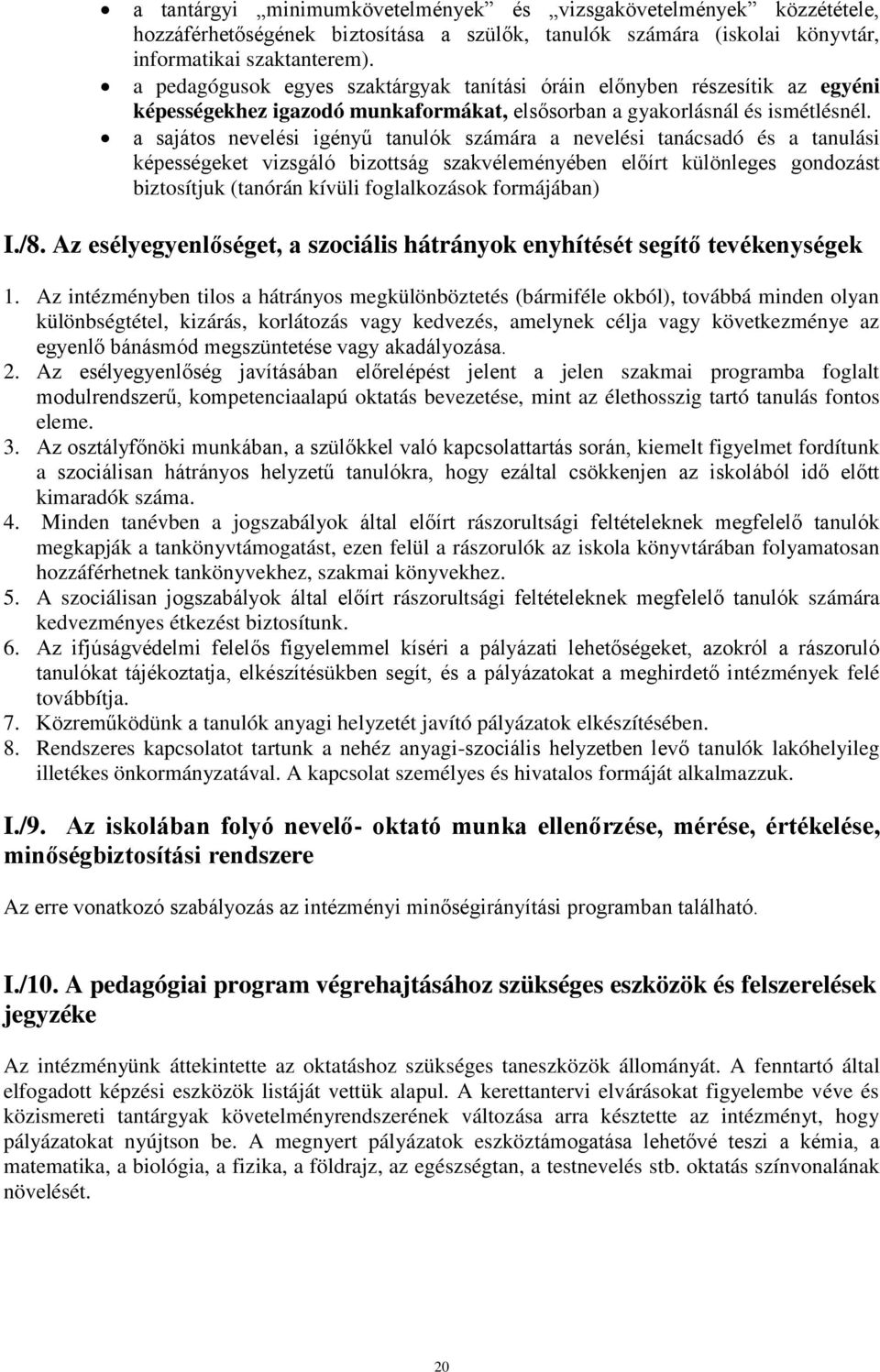 a sajátos nevelési igényű tanulók számára a nevelési tanácsadó és a tanulási képességeket vizsgáló bizottság szakvéleményében előírt különleges gondozást biztosítjuk (tanórán kívüli foglalkozások