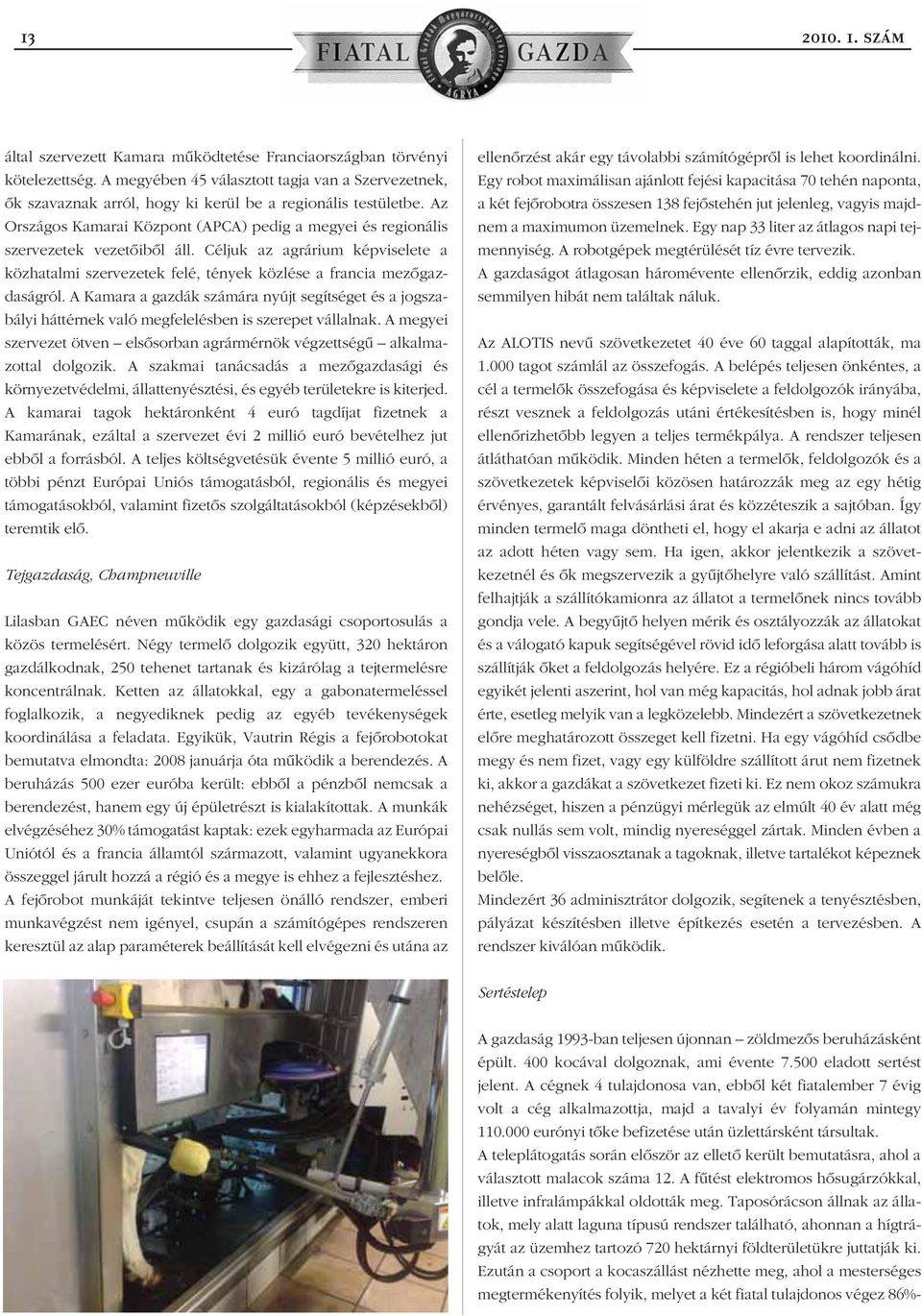 Az Országos Kamarai Központ (APCA) pedig a megyei és regionális szervezetek vezetôibôl áll. Céljuk az agrárium képviselete a közhatalmi szervezetek felé, tények közlése a francia mezôgazdaságról.