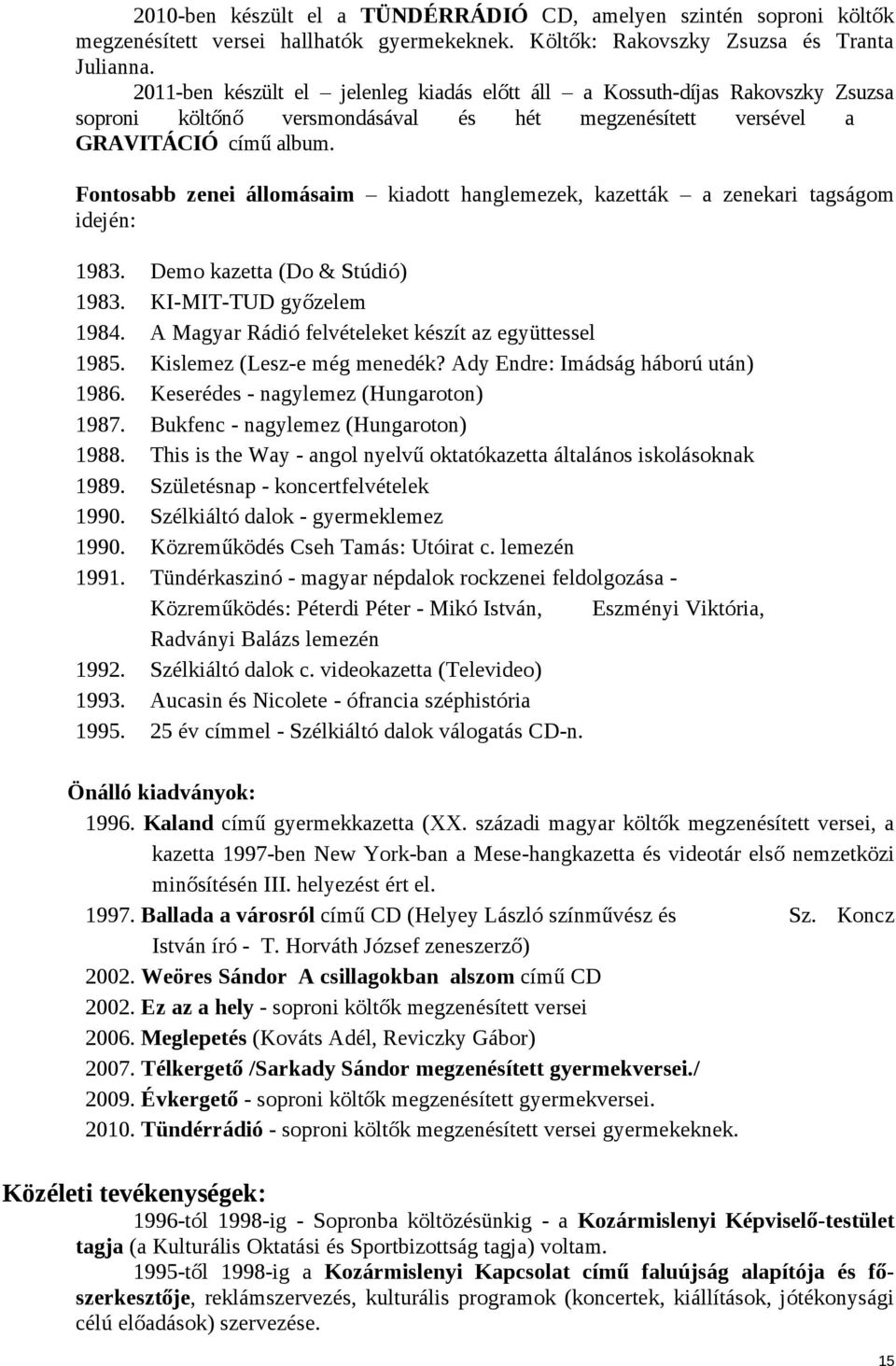 Fontosabb zenei állomásaim kiadott hanglemezek, kazetták a zenekari tagságom idején: 1983. Demo kazetta (Do & Stúdió) 1983. KI-MIT-TUD győzelem 1984.