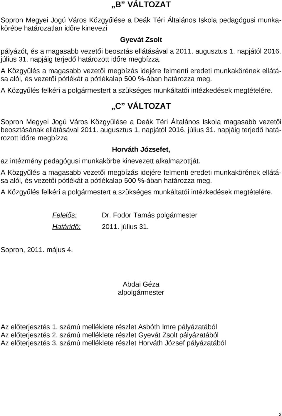 A Közgyűlés a magasabb vezetői megbízás idejére felmenti eredeti munkakörének ellátása alól, és vezetői pótlékát a pótlékalap 500 %-ában határozza meg.