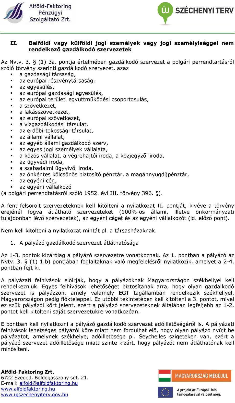 gazdasági egyesülés, az európai területi együttműködési csoportosulás, a szövetkezet, a lakásszövetkezet, az európai szövetkezet, a vízgazdálkodási társulat, az erdőbirtokossági társulat, az állami