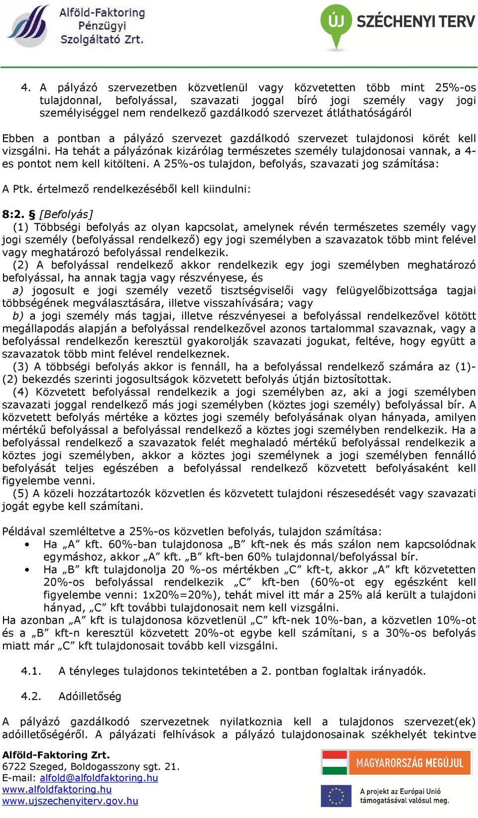 Ha tehát a pályázónak kizárólag természetes személy tulajdonosai vannak, a 4- es pontot nem kell kitölteni. A 25%-os tulajdon, befolyás, szavazati jog számítása: A Ptk.