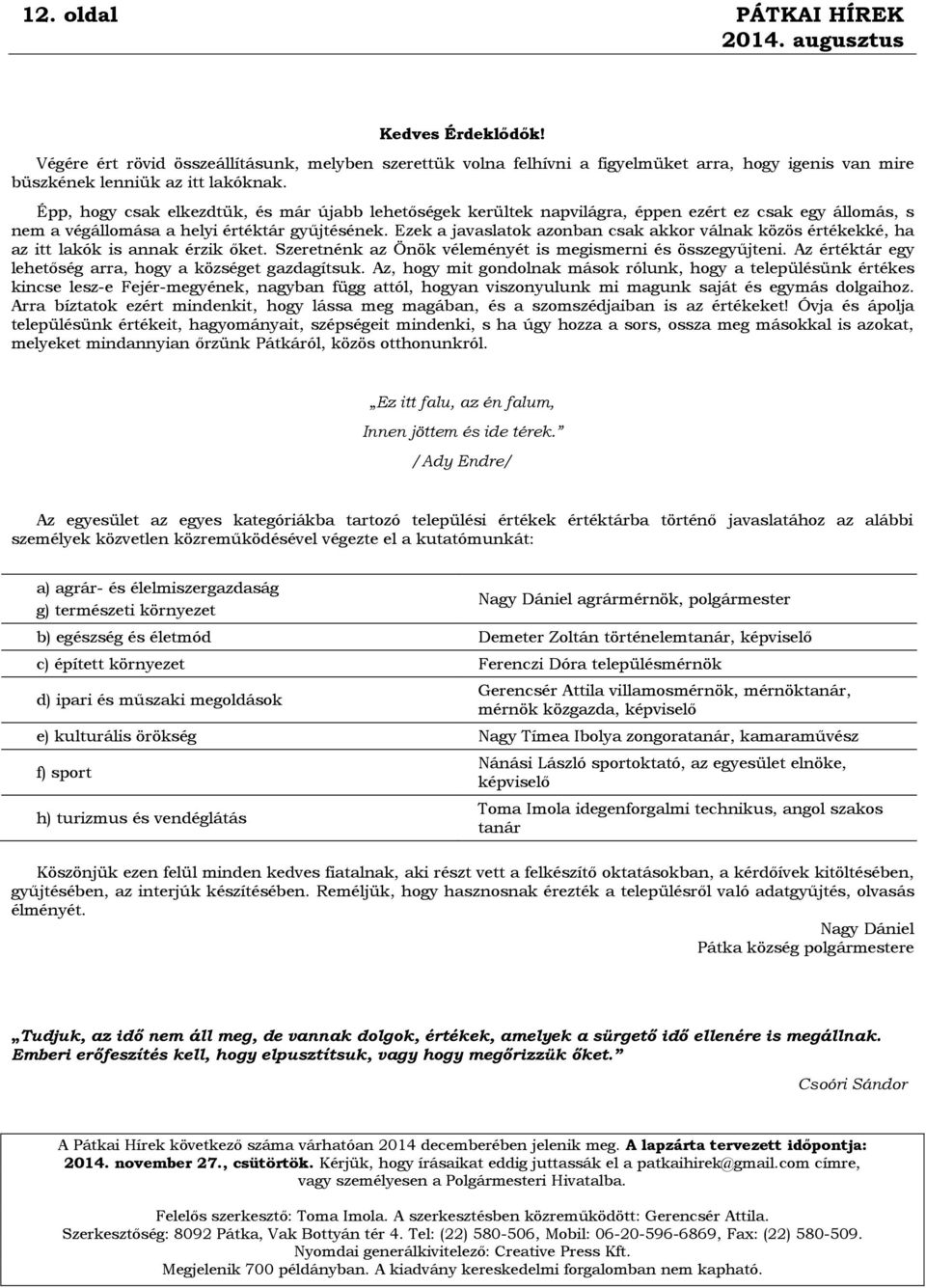 Ezek a javaslatok azonban csak akkor válnak közös értékekké, ha az itt lakók is annak érzik őket. Szeretnénk az Önök véleményét is megismerni és összegyűjteni.