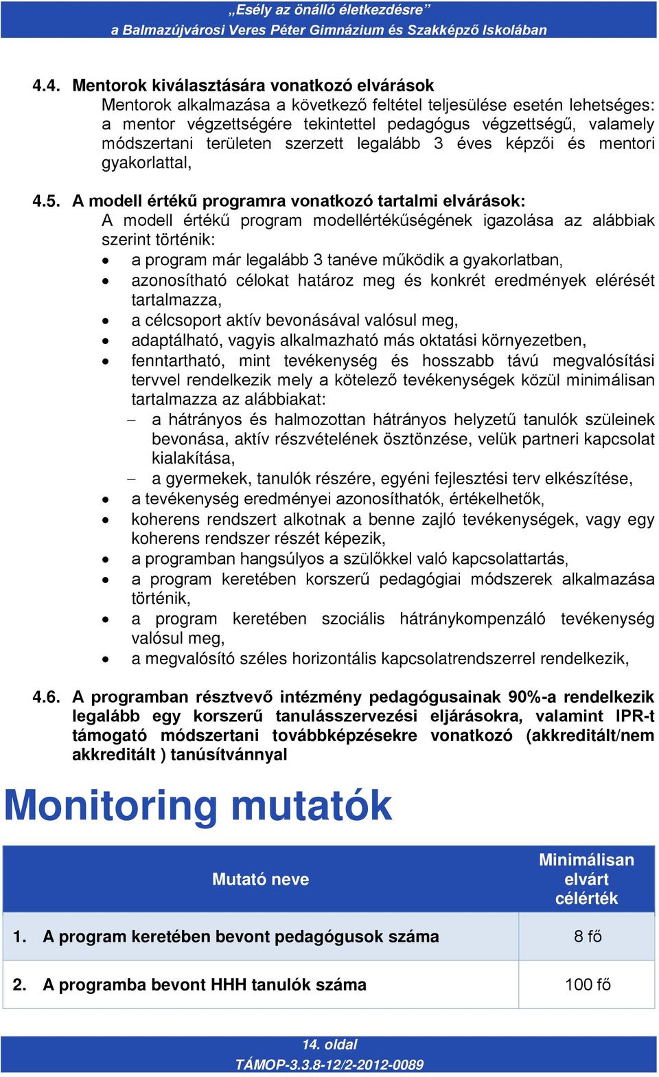 A modell értékű programra vonatkozó tartalmi elvárások: A modell értékű program modellértékűségének igazolása az alábbiak szerint történik: a program már legalább 3 tanéve működik a gyakorlatban,