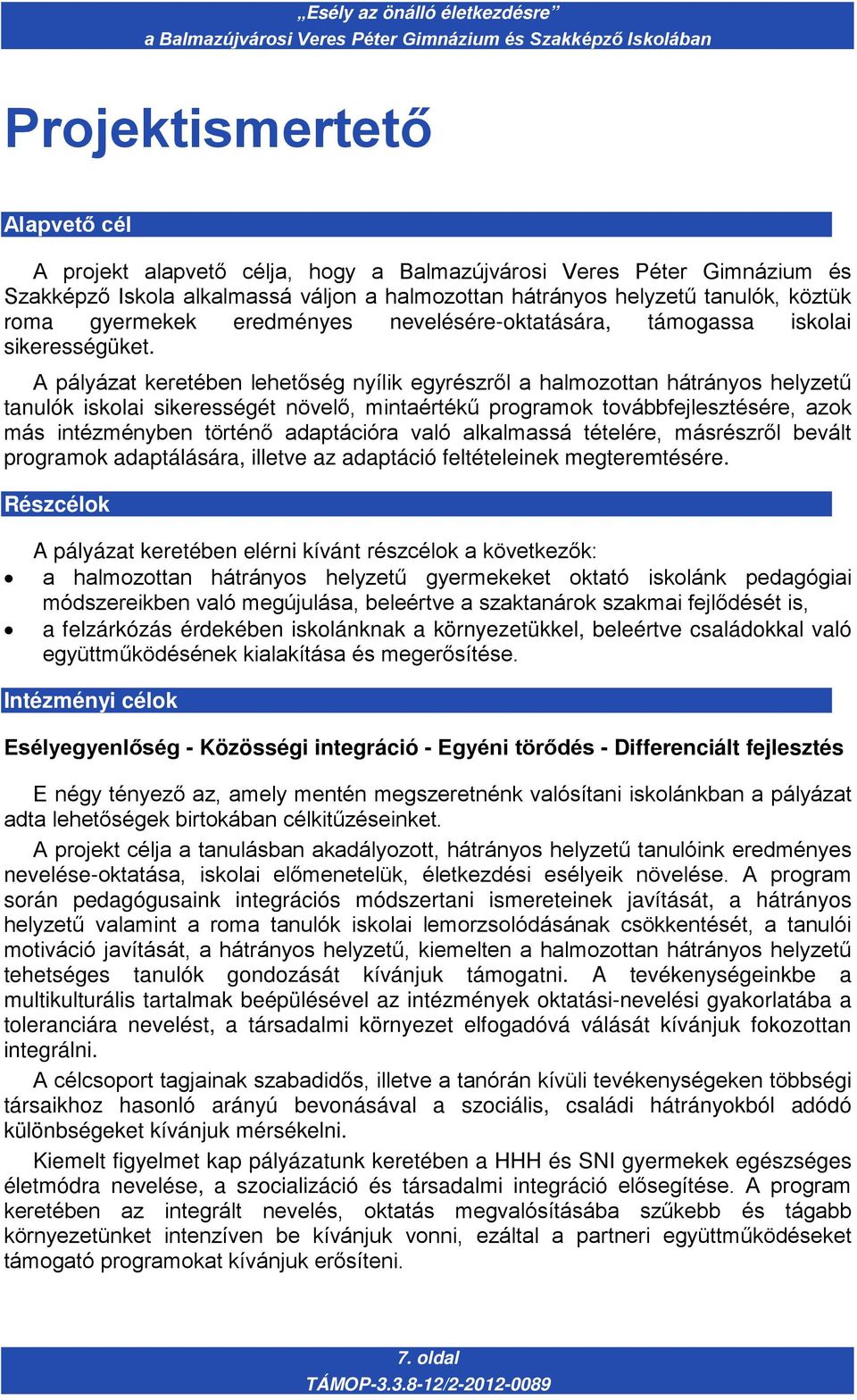 A pályázat keretében lehetőség nyílik egyrészről a halmozottan hátrányos helyzetű tanulók iskolai sikerességét növelő, mintaértékű programok továbbfejlesztésére, azok más intézményben történő