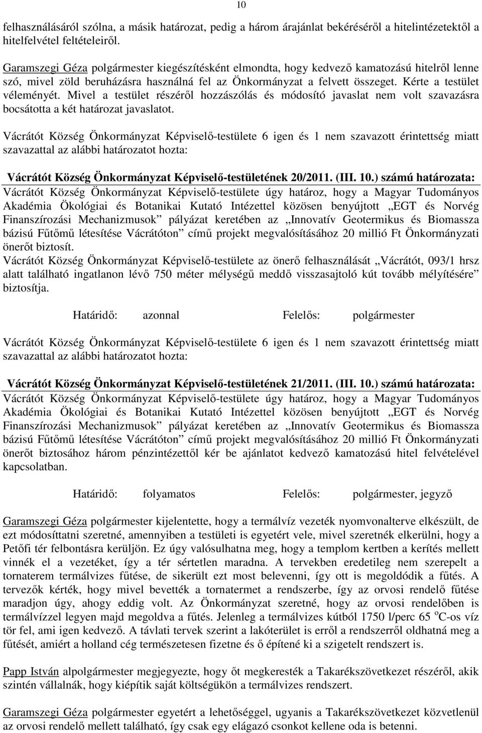 Mivel a testület részéről hozzászólás és módosító javaslat nem volt szavazásra bocsátotta a két határozat javaslatot.