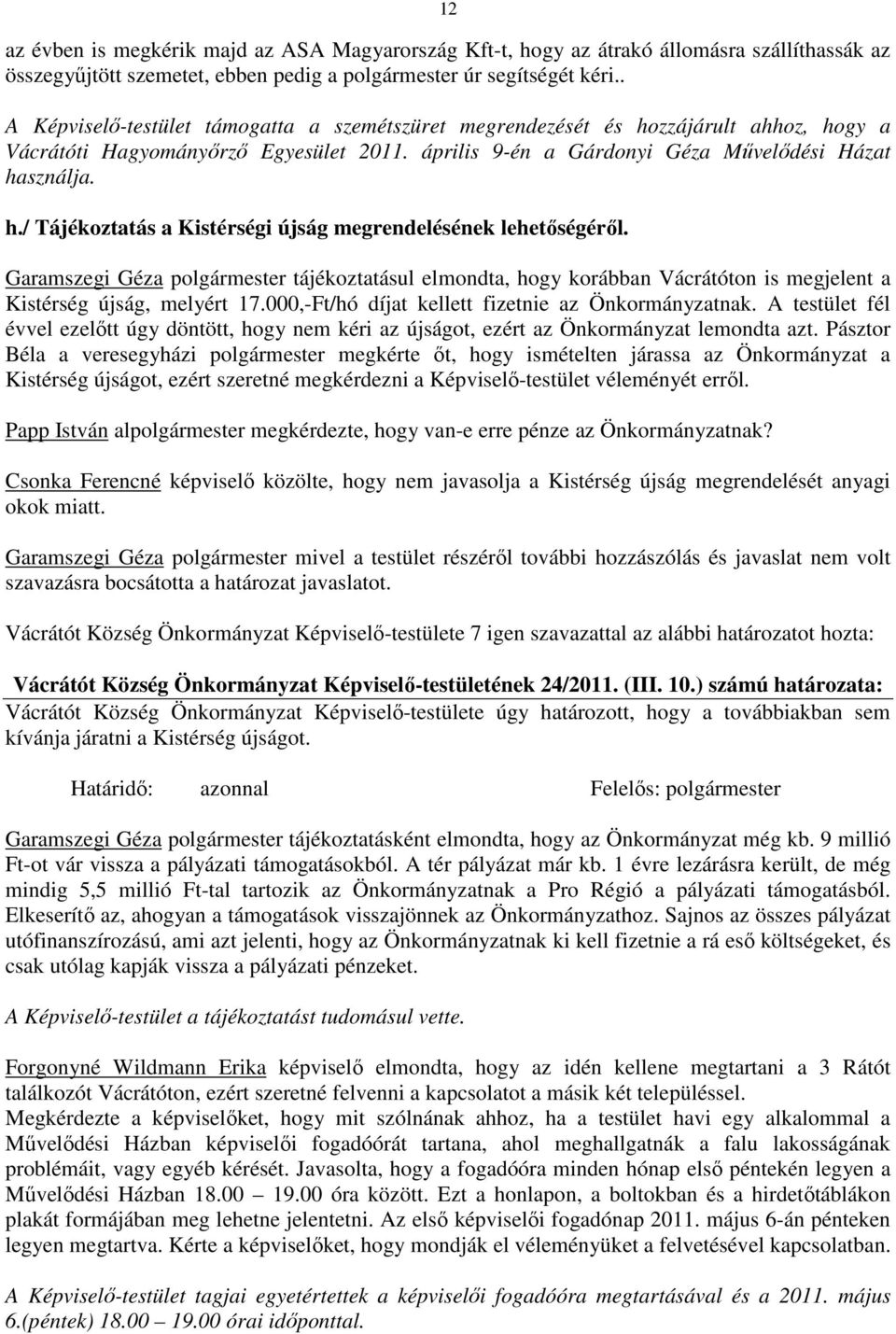 Garamszegi Géza polgármester tájékoztatásul elmondta, hogy korábban Vácrátóton is megjelent a Kistérség újság, melyért 17.000,-Ft/hó díjat kellett fizetnie az Önkormányzatnak.