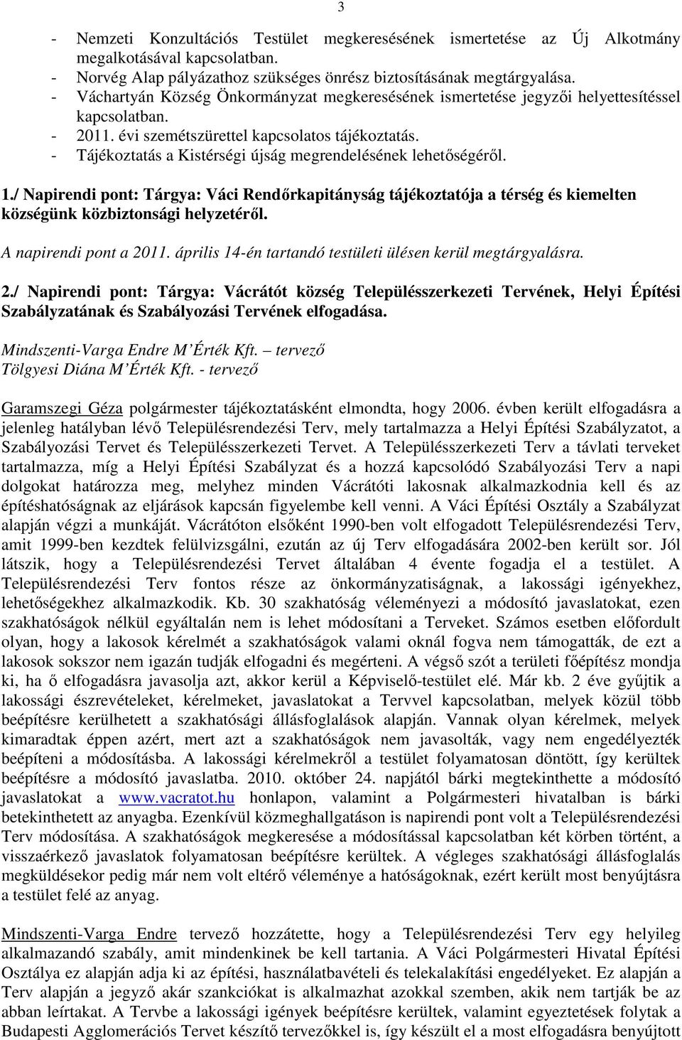 - Tájékoztatás a Kistérségi újság megrendelésének lehetőségéről. 1./ Napirendi pont: Tárgya: Váci Rendőrkapitányság tájékoztatója a térség és kiemelten községünk közbiztonsági helyzetéről.