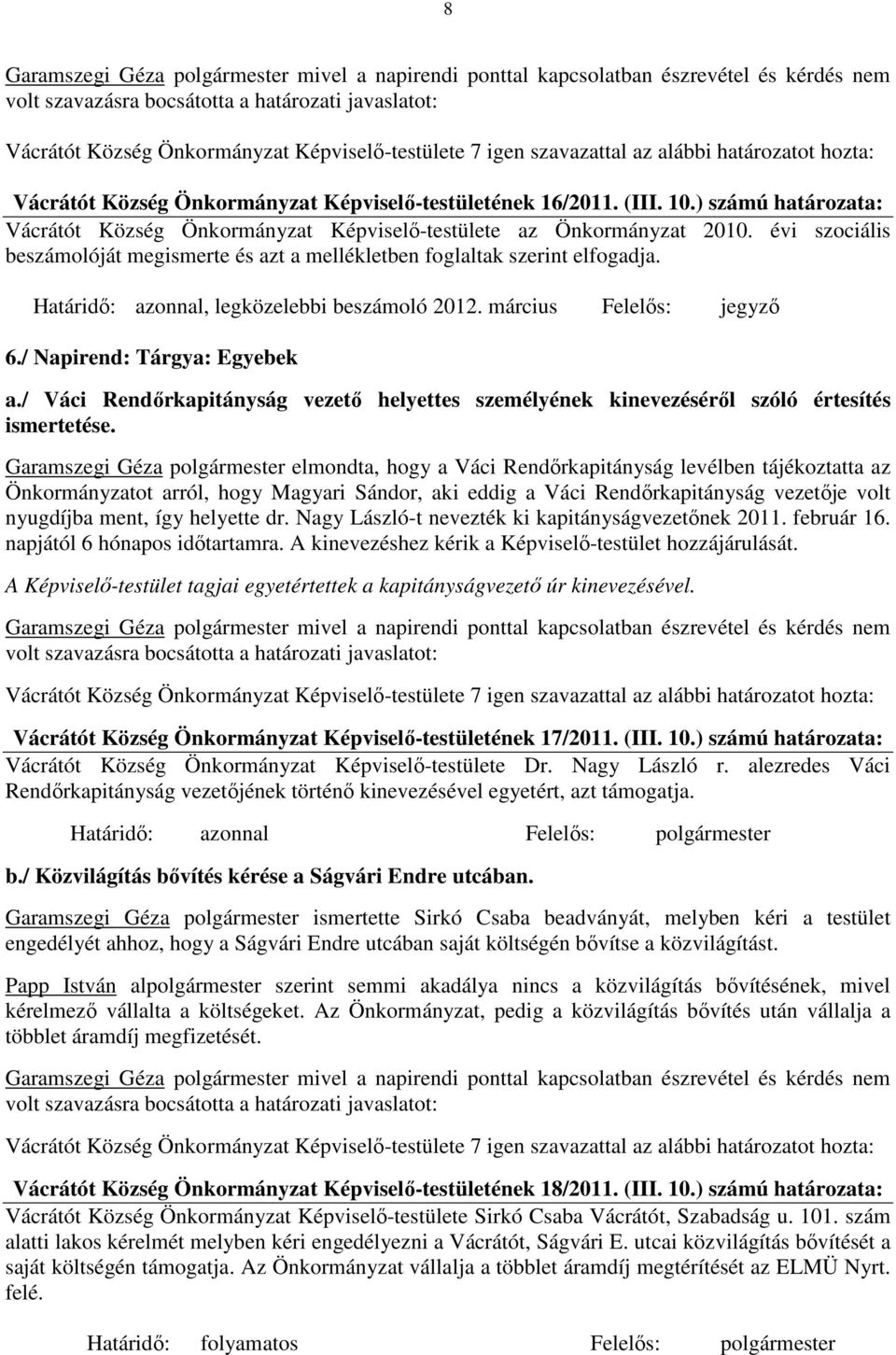 Határidő: azonnal, legközelebbi beszámoló 2012. március Felelős: jegyző 6./ Napirend: Tárgya: Egyebek a./ Váci Rendőrkapitányság vezető helyettes személyének kinevezéséről szóló értesítés ismertetése.