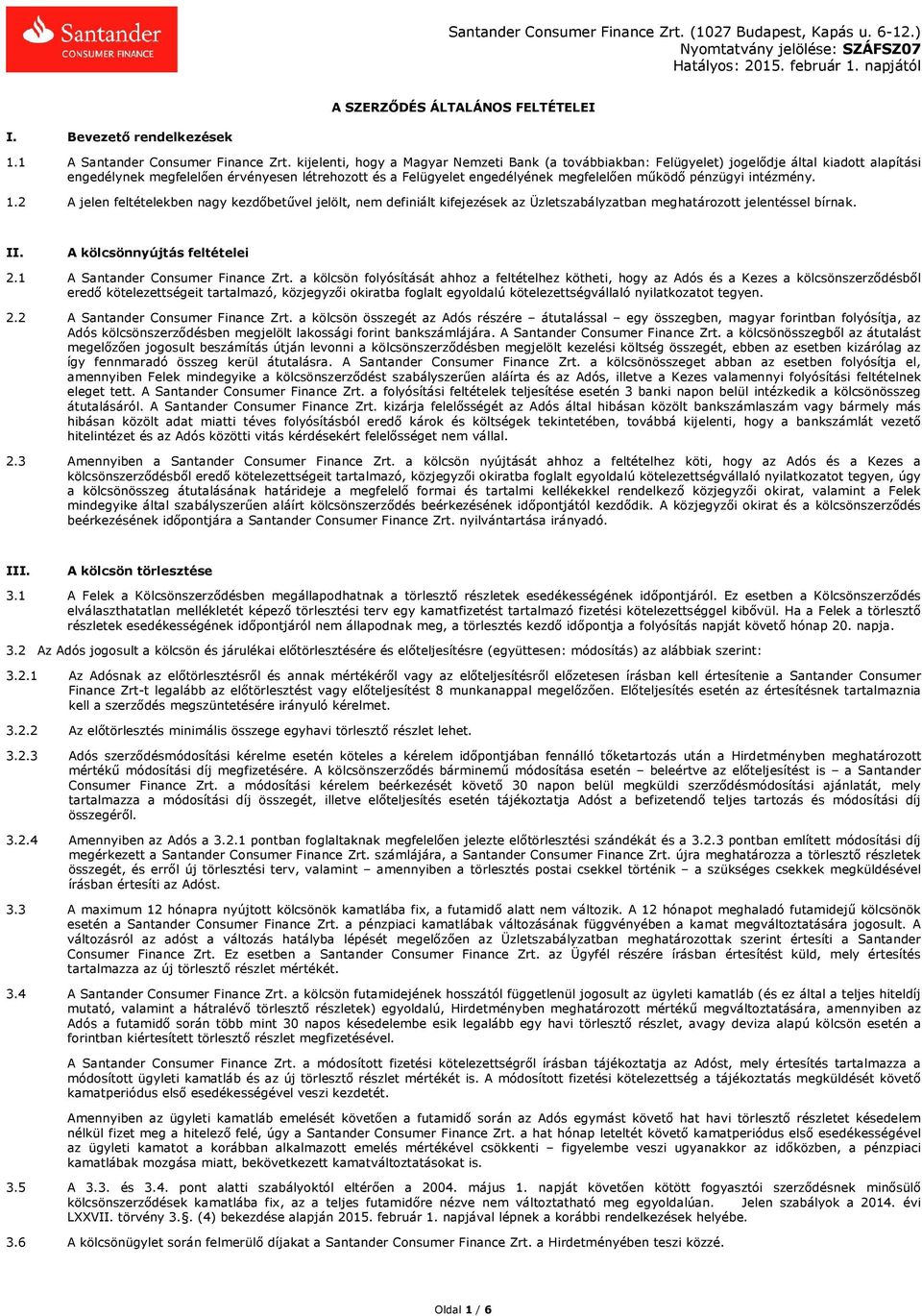 pénzügyi intézmény. 1.2 A jelen feltételekben nagy kezdőbetűvel jelölt, nem definiált kifejezések az Üzletszabályzatban meghatározott jelentéssel bírnak. II. A kölcsönnyújtás feltételei 2.