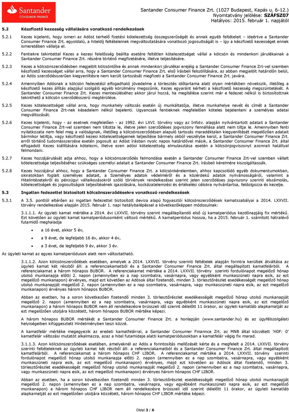 2 Fentiekre tekintettel Kezes a kezesi felelősség beállta esetére feltétlen kötelezettséget vállal a kölcsön és mindenkori járulékainak a Santander Consumer Finance Zrt.