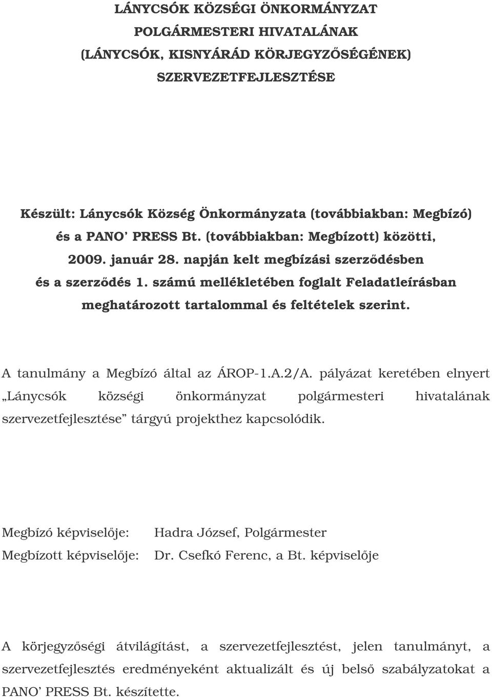 A tanulmány a Megbízó által az ÁROP-1.A.2/A. pályázat keretében elnyert Lánycsók községi önkormányzat polgármesteri hivatalának szervezetfejlesztése tárgyú projekthez kapcsolódik.