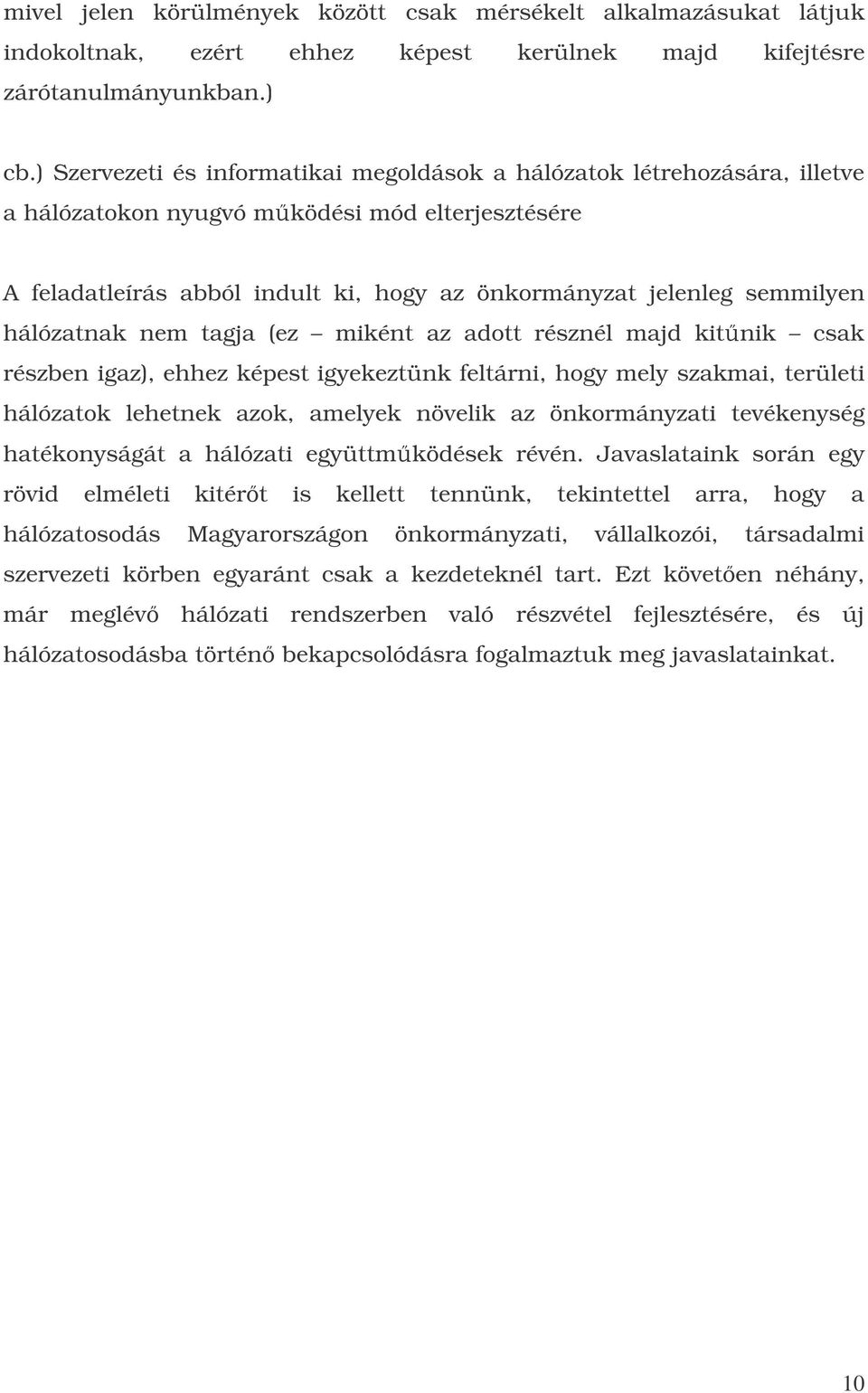 hálózatnak nem tagja (ez miként az adott résznél majd kitnik csak részben igaz), ehhez képest igyekeztünk feltárni, hogy mely szakmai, területi hálózatok lehetnek azok, amelyek növelik az