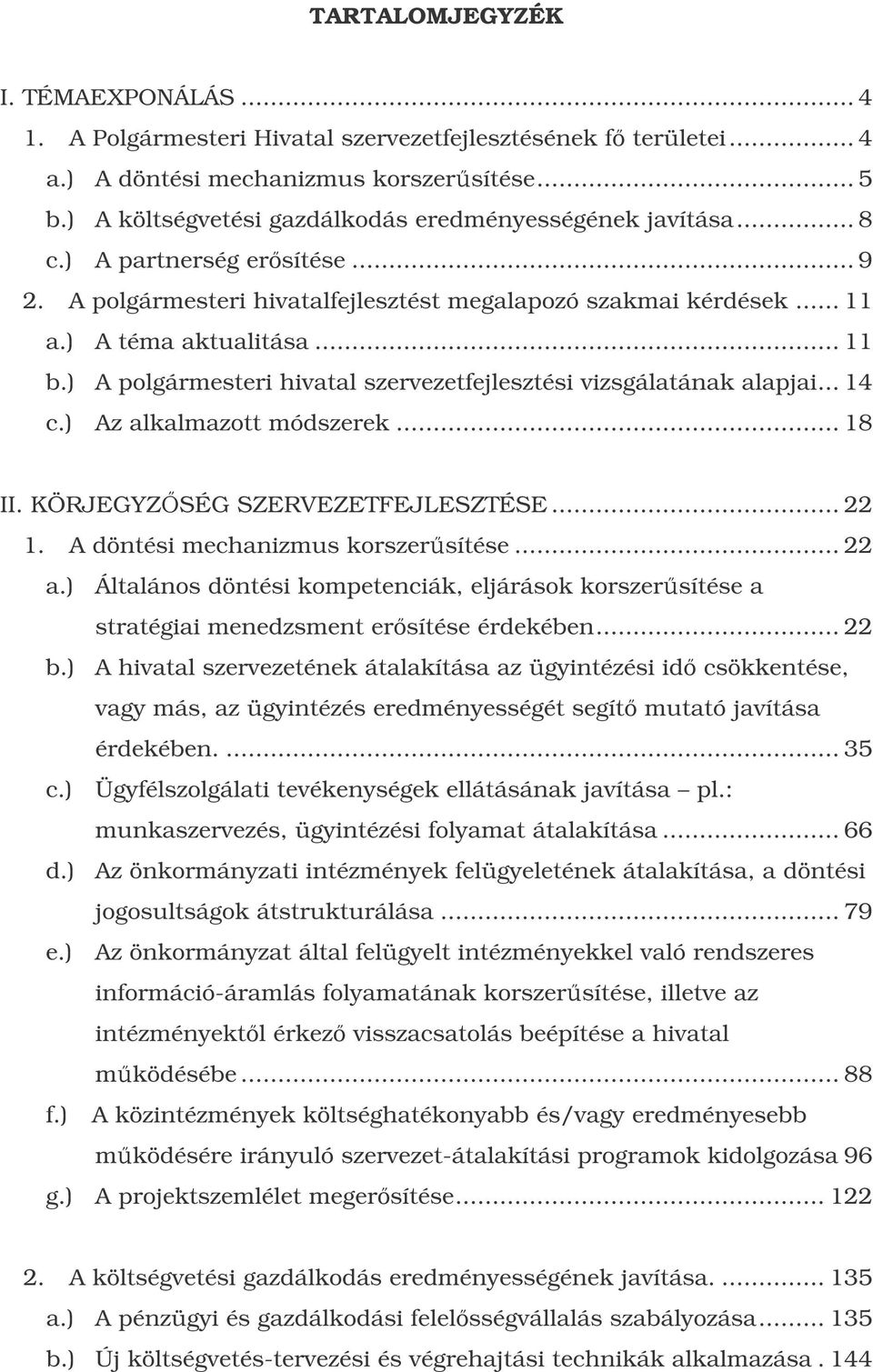 ) A polgármesteri hivatal szervezetfejlesztési vizsgálatának alapjai... 14 c.) Az alkalmazott módszerek... 18 II. KÖRJEGYZSÉG SZERVEZETFEJLESZTÉSE... 22 1. A döntési mechanizmus korszersítése... 22 a.